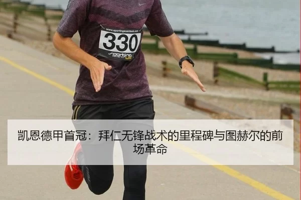 凯恩德甲首冠：拜仁无锋战术的里程碑与图赫尔的前场革命