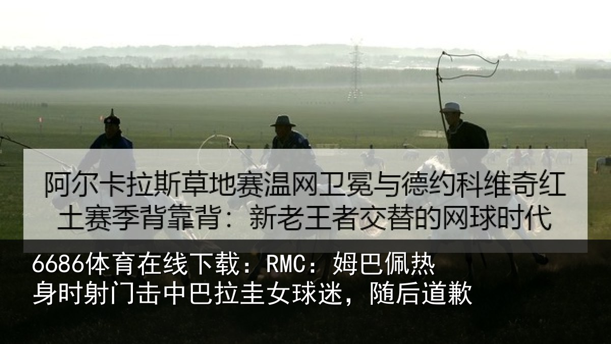 6686体育在线下载：RMC：姆巴佩热身时射门击中巴拉圭女球迷，随后道歉