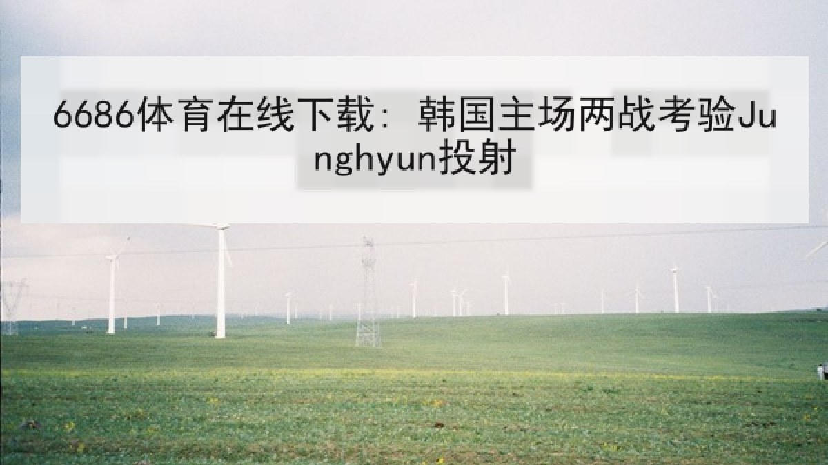 6686体育在线下载: 韩国主场两战考验Junghyun投射