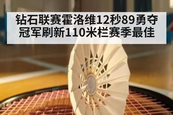 钻石联赛霍洛维12秒89勇夺冠军刷新110米栏赛季最佳